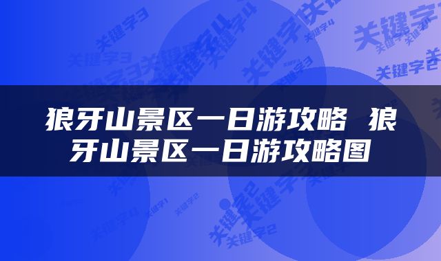 狼牙山景区一日游攻略 狼牙山景区一日游攻略图