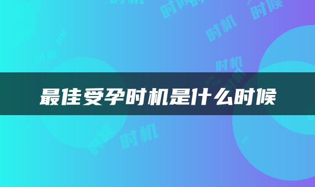 最佳受孕时机是什么时候