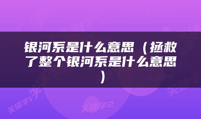 银河系是什么意思（拯救了整个银河系是什么意思）