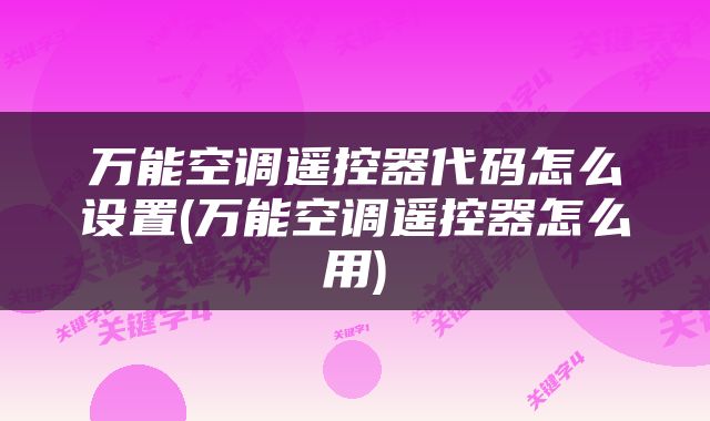 万能空调遥控器代码怎么设置(万能空调遥控器怎么用)