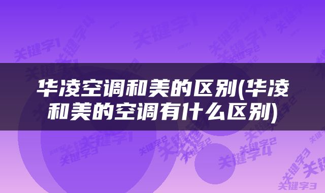华凌空调和美的区别(华凌和美的空调有什么区别)