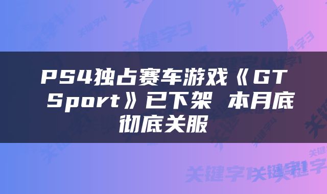 PS4独占赛车游戏《GT Sport》已下架 本月底彻底关服