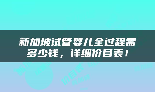 新加坡试管婴儿全过程需多少钱，详细价目表！