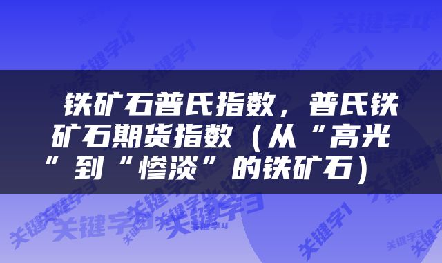  铁矿石普氏指数，普氏铁矿石期货指数（从“高光”到“惨淡”的铁矿石） 