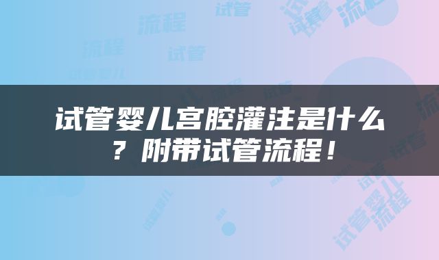 试管婴儿宫腔灌注是什么？附带试管流程！
