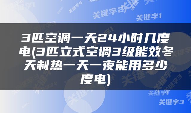 3匹空调一天24小时几度电(3匹立式空调3级能效冬天制热一天一夜能用多少度电)