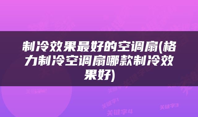 制冷效果最好的空调扇(格力制冷空调扇哪款制冷效果好)