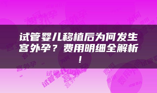 试管婴儿移植后为何发生宫外孕？费用明细全解析！