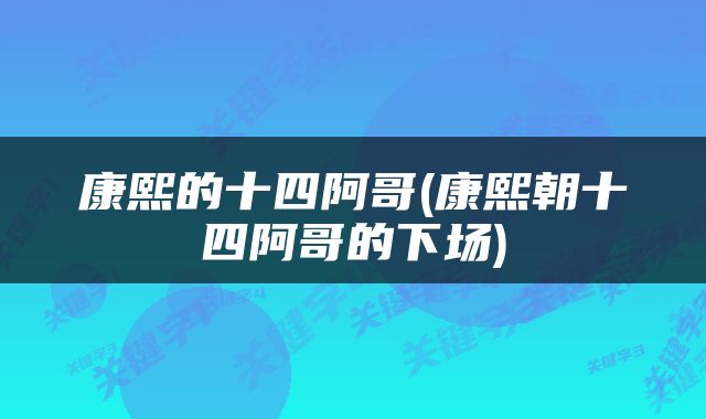康熙的十四阿哥(康熙朝十四阿哥的下场)