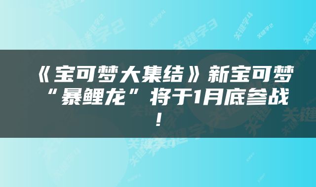 《宝可梦大集结》新宝可梦“暴鲤龙”将于1月底参战!