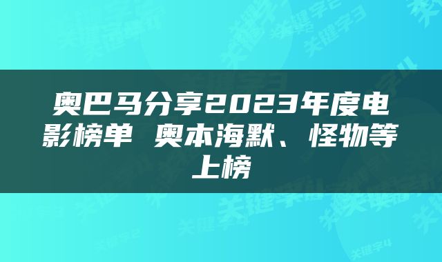 奥巴马分享2023年度电影榜单 奥本海默、怪物等上榜