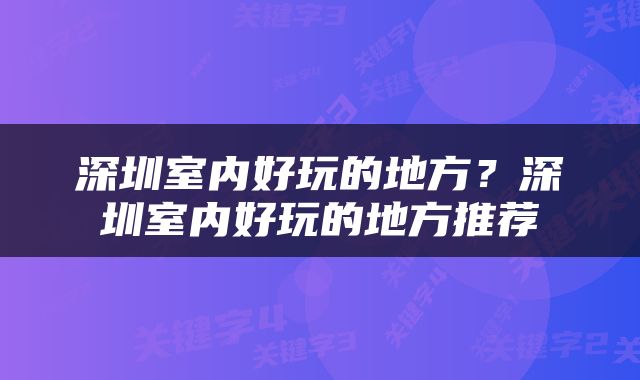 深圳室内好玩的地方?深圳室内好玩的地方推荐