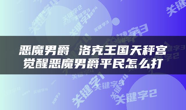 恶魔男爵 洛克王国天秤宫觉醒恶魔男爵平民怎么打
