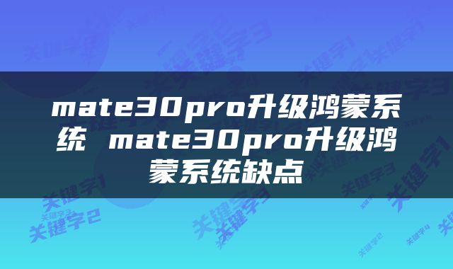 mate30pro升级鸿蒙系统 mate30pro升级鸿蒙系统缺点