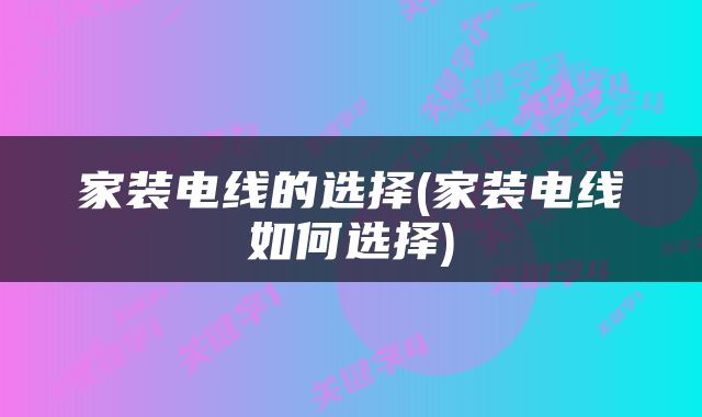 家装电线的选择(家装电线如何选择)