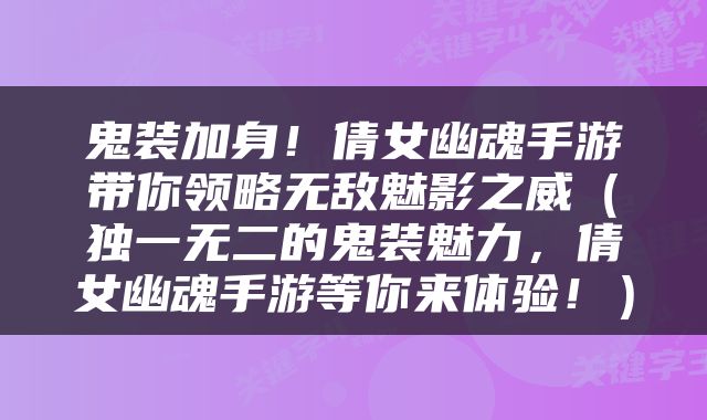 鬼装加身！倩女幽魂手游带你领略无敌魅影之威（独一无二的鬼装魅力，倩女幽魂手游等你来体验！）