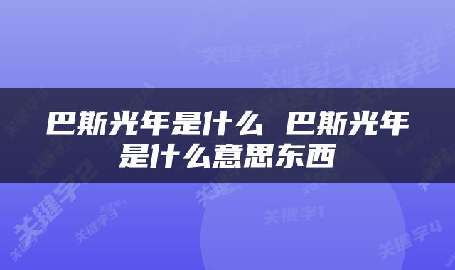巴斯光年是什么 巴斯光年是什么意思东西