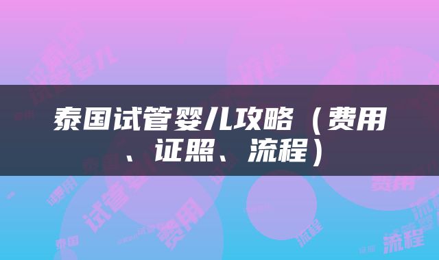 泰国试管婴儿攻略（费用、证照、流程）
