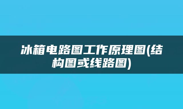冰箱电路图工作原理图(结构图或线路图)