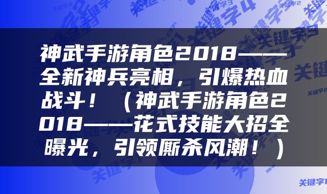 神武手游角色2018——全新神兵亮相，引爆热血战斗！（神武手游角色2018——花式技能大招全曝光，引领厮杀风潮！）