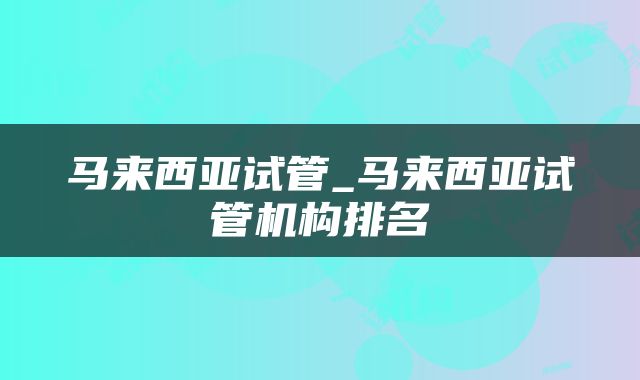 马来西亚试管_马来西亚试管机构排名