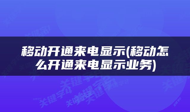 移动开通来电显示(移动怎么开通来电显示业务)