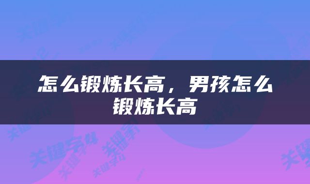 怎么锻炼长高，男孩怎么锻炼长高