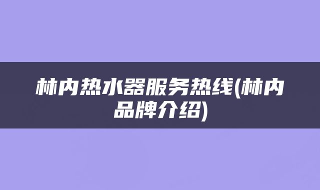 林内热水器服务热线(林内品牌介绍)