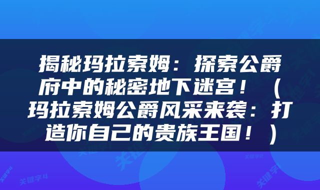 揭秘玛拉索姆：探索公爵府中的秘密地下迷宫！（玛拉索姆公爵风采来袭：打造你自己的贵族王国！）