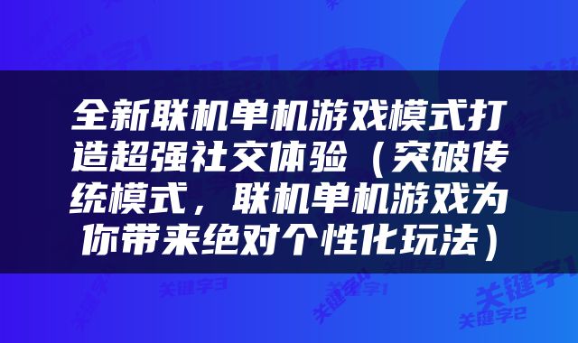 全新联机单机游戏模式打造超强社交体验（突破传统模式，联机单机游戏为你带来绝对个性化玩法）