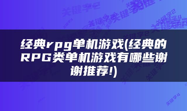经典rpg单机游戏(经典的RPG类单机游戏有哪些谢谢推荐!)
