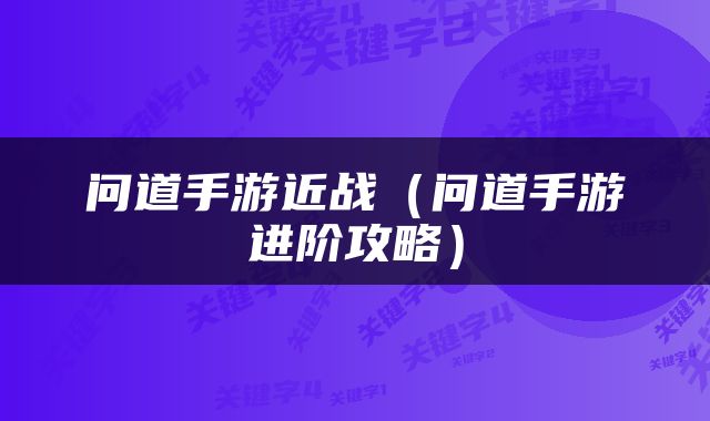 问道手游近战（问道手游进阶攻略）