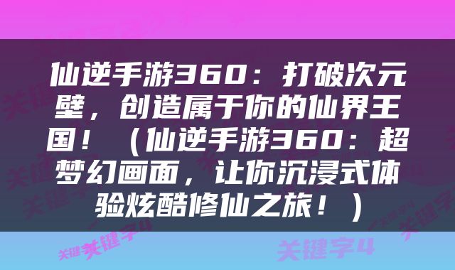 仙逆手游360：打破次元壁，创造属于你的仙界王国！（仙逆手游360：超梦幻画面，让你沉浸式体验炫酷修仙之旅！）