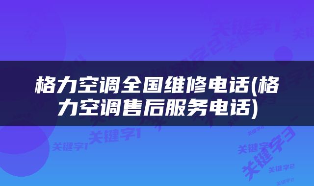 格力空调全国维修电话(格力空调售后服务电话)