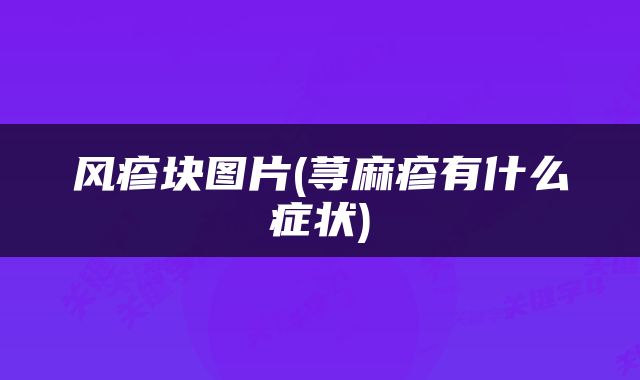 风疹块图片(荨麻疹有什么症状)
