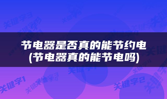 节电器是否真的能节约电(节电器真的能节电吗)