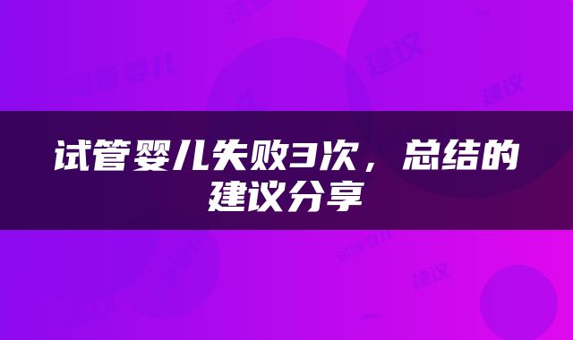 试管婴儿失败3次，总结的建议分享