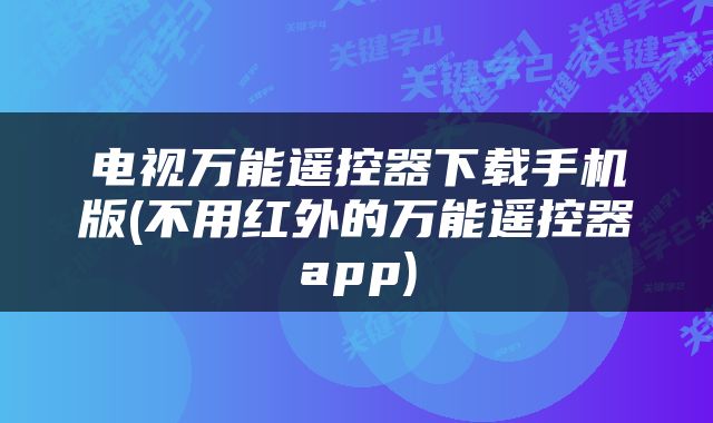 电视万能遥控器下载手机版(不用红外的万能遥控器app)