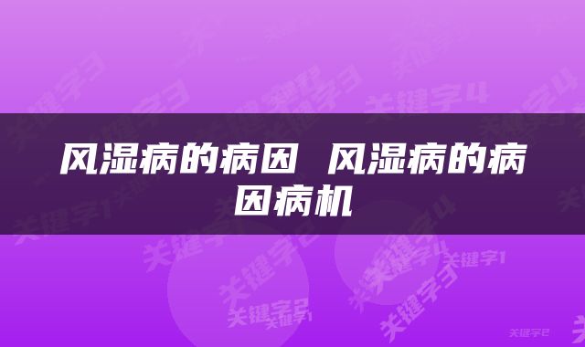 风湿病的病因 风湿病的病因病机
