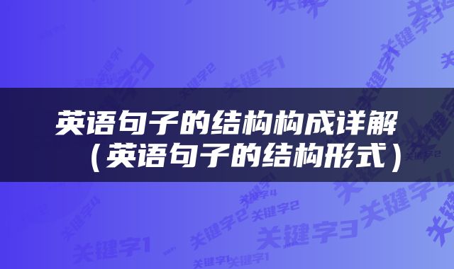英语句子的结构构成详解（英语句子的结构形式）