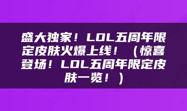 盛大独家！LOL五周年限定皮肤火爆上线！（惊喜登场！LOL五周年限定皮肤一览！）