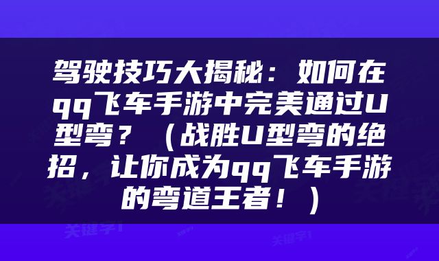 驾驶技巧大揭秘：如何在qq飞车手游中完美通过U型弯？（战胜U型弯的绝招，让你成为qq飞车手游的弯道王者！）