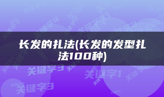 长发的扎法(长发的发型扎法100种)