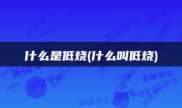 什么是低烧(什么叫低烧)