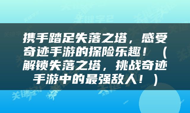 携手踏足失落之塔，感受奇迹手游的探险乐趣！（解锁失落之塔，挑战奇迹手游中的最强敌人！）