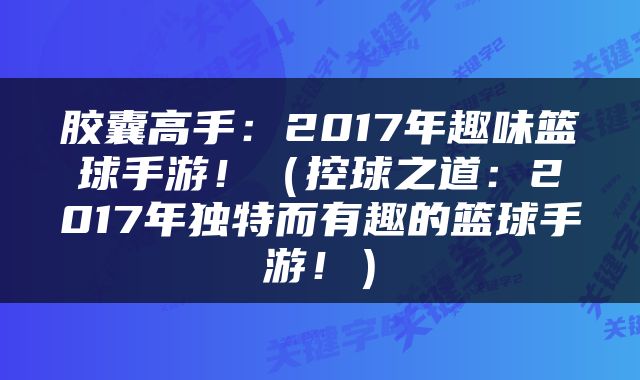 胶囊高手：2017年趣味篮球手游！（控球之道：2017年独特而有趣的篮球手游！）