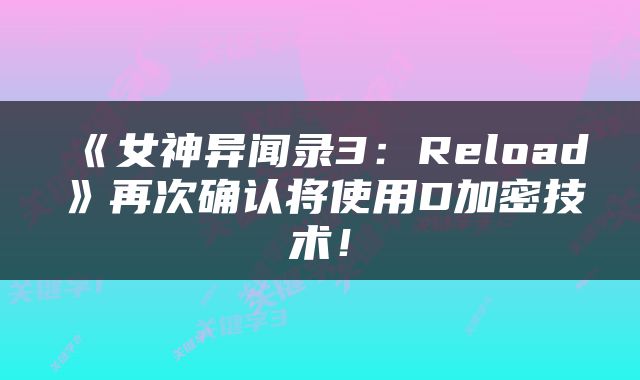 《女神异闻录3：Reload》再次确认将使用D加密技术！