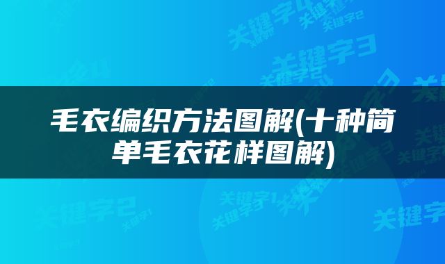 毛衣编织方法图解(十种简单毛衣花样图解)
