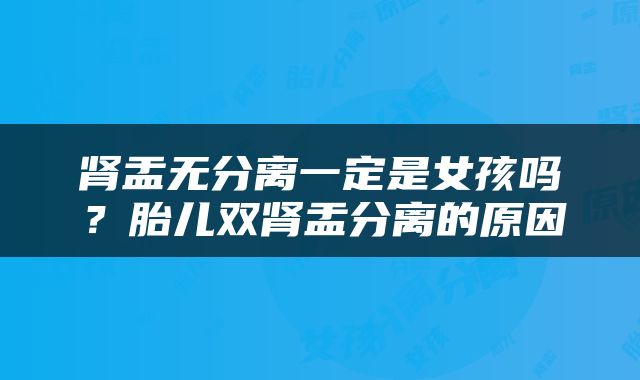 肾盂无分离一定是女孩吗？胎儿双肾盂分离的原因