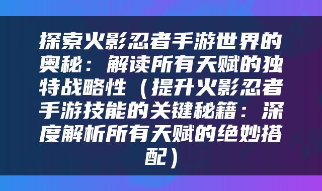 探索火影忍者手游世界的奥秘：解读所有天赋的独特战略性（提升火影忍者手游技能的关键秘籍：深度解析所有天赋的绝妙搭配）